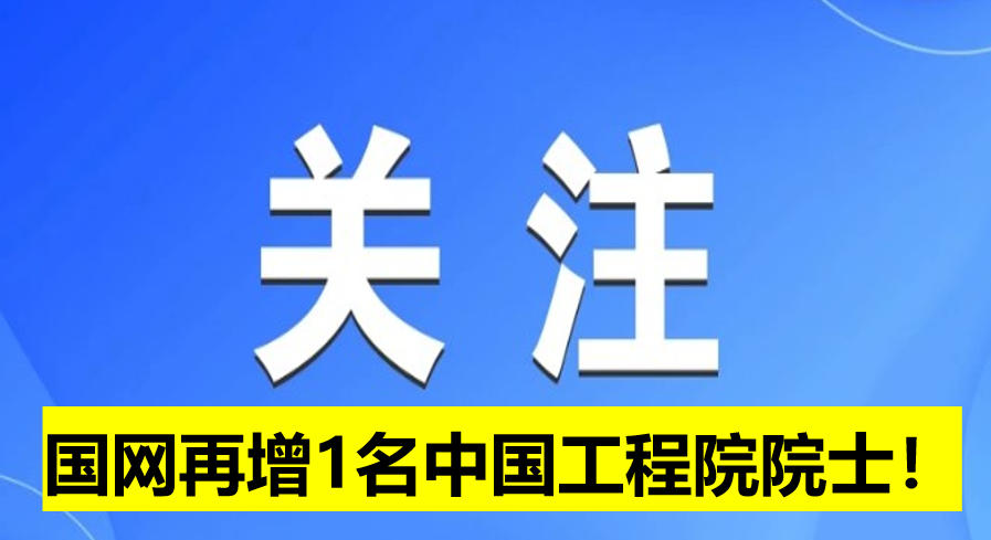 國(guó)網(wǎng)電科院再增1名中國(guó)工程院院士！